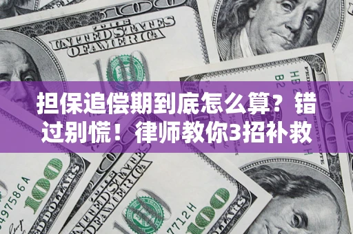 济南担保追偿期到底怎么算？错过别慌！律师教你3招补救