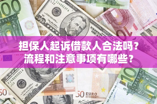 济南担保人起诉借款人合法吗？流程和注意事项有哪些？