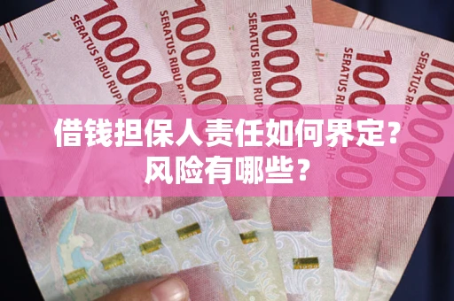 济南借钱担保人责任如何界定?风险有哪些? 济南借钱担保人责任如何界定?风险有哪些?