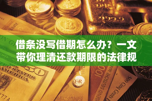 济南借条没写借期怎么办？一文带你理清还款期限的法律规则