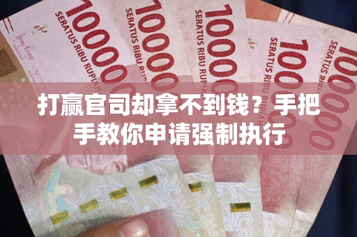 济南打赢官司却拿不到钱？手把手教你申请强制执行