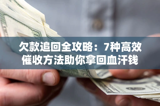 济南欠款追回全攻略：7种高效催收方法助你拿回血汗钱