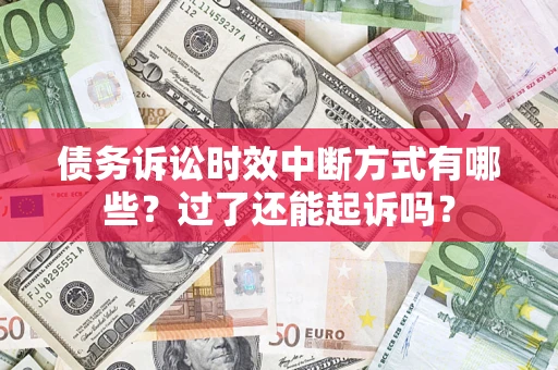 济南债务诉讼时效中断方式有哪些？过了还能起诉吗？