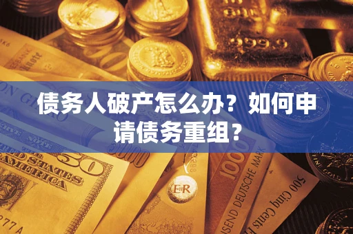 济南债务人破产怎么办？如何申请债务重组？