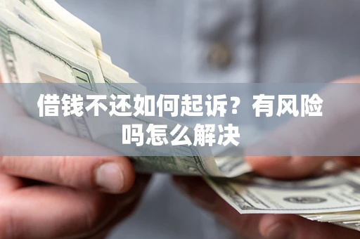 济南借钱不还如何起诉？有风险吗怎么解决