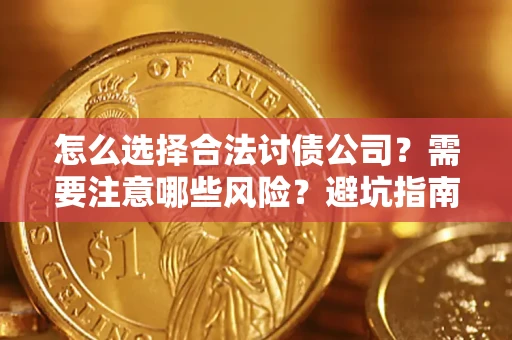 济南怎么选择合法讨债公司？需要注意哪些风险？避坑指南来了！