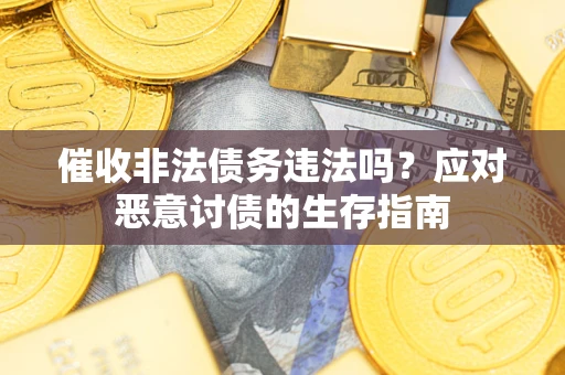 济南催收非法债务违法吗？应对恶意讨债的生存指南