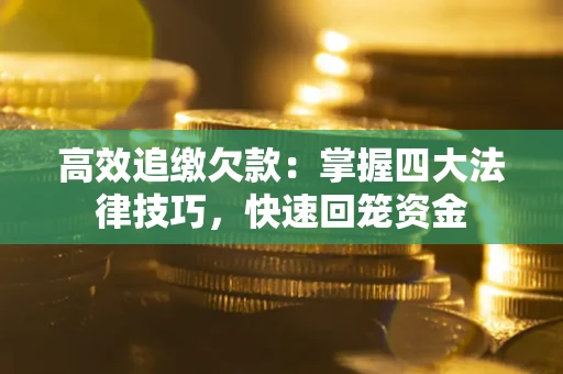 济南高效追缴欠款：掌握四大法律技巧，快速回笼资金