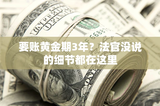 济南要账黄金期3年？法官没说的细节都在这里