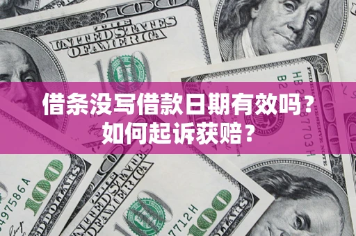 济南借条没写借款日期有效吗？如何起诉获赔？