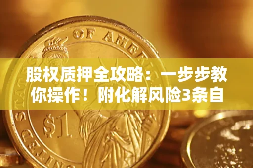 济南股权质押全攻略：一步步教你操作！附化解风险3条自救法则