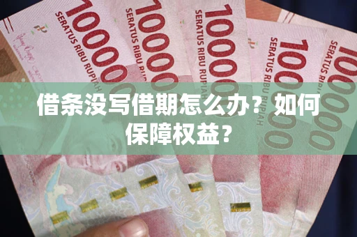 济南借条没写借期怎么办？如何保障权益？