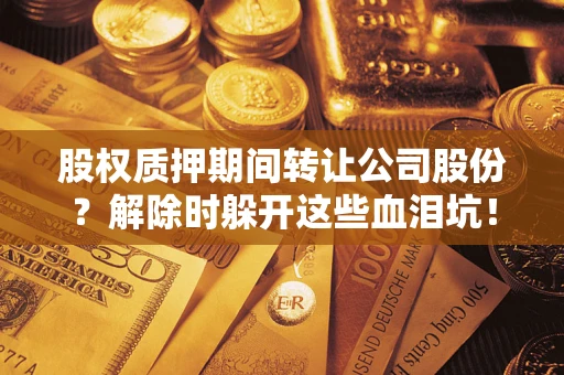 济南股权质押期间转让公司股份？解除时躲开这些血泪坑！