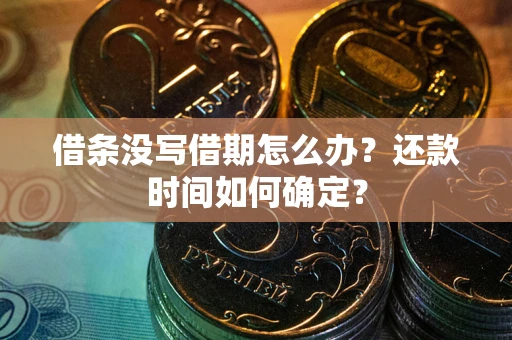 济南借条没写借期怎么办？还款时间如何确定？