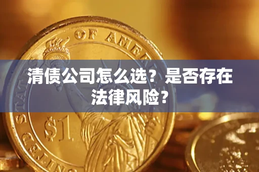 济南清债公司怎么选？是否存在法律风险？