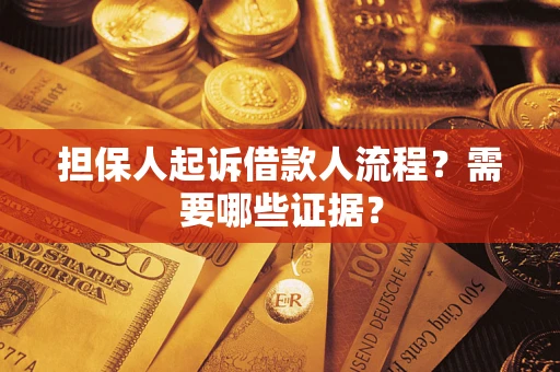 济南担保人起诉借款人流程?需要哪些证据? 济南担保人起诉借款人流程?需要哪些证据?
