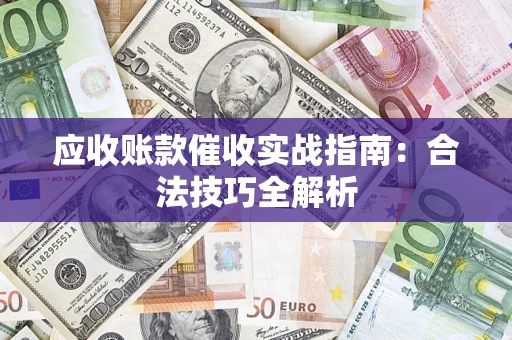 济南应收账款催收实战指南：合法技巧全解析