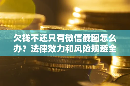 济南欠钱不还只有微信截图怎么办？法律效力和风险规避全解析