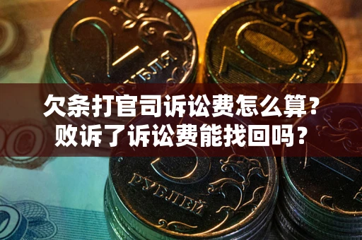济南欠条打官司诉讼费怎么算？败诉了诉讼费能找回吗？