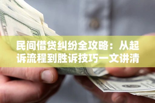 济南民间借贷纠纷全攻略：从起诉流程到胜诉技巧一文讲清
