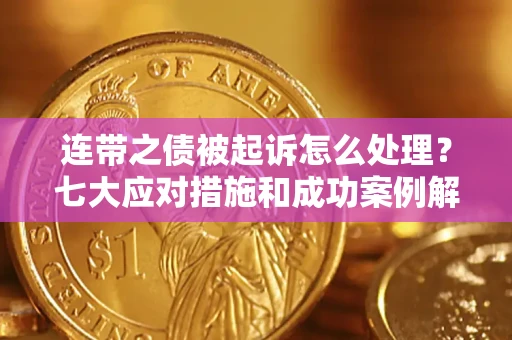 济南连带之债被起诉怎么处理？七大应对措施和成功案例解析