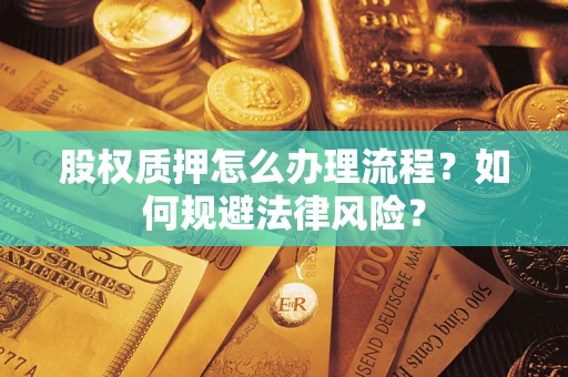 济南股权质押怎么办理流程？如何规避法律风险？
