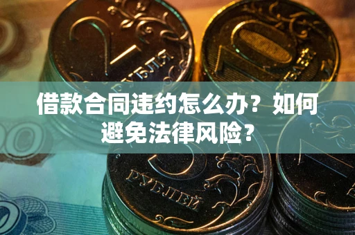 济南借款合同违约怎么办？如何避免法律风险？