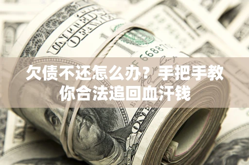 济南欠债不还怎么办?手把手教你合法追回血汗钱 济南欠债不还怎么办?手把手教你合法追回血汗钱