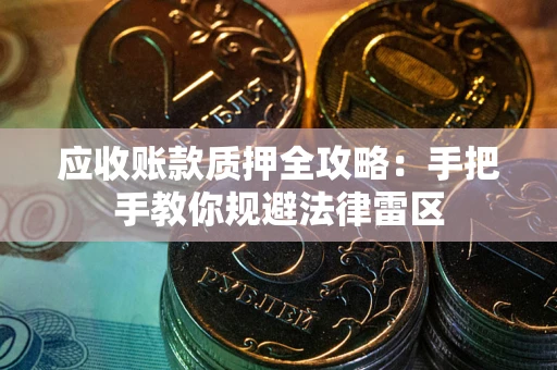 济南应收账款质押全攻略：手把手教你规避法律雷区