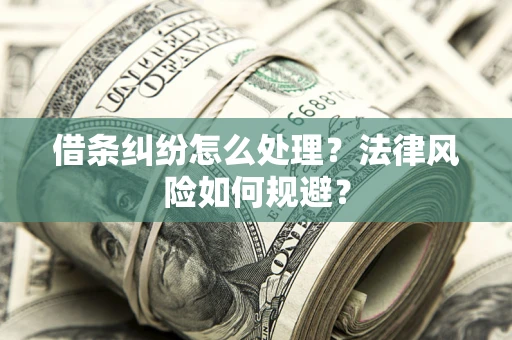 济南借条纠纷怎么处理？法律风险如何规避？