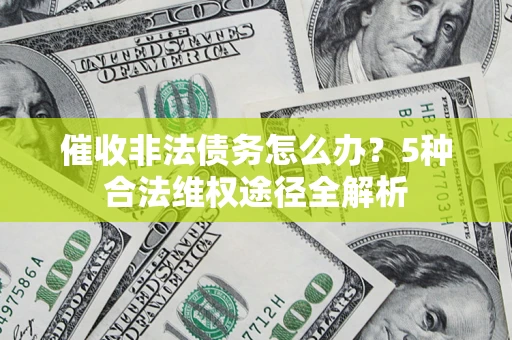 济南催收非法债务怎么办？5种合法维权途径全解析
