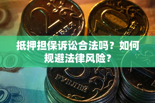 济南抵押担保诉讼合法吗？如何规避法律风险？