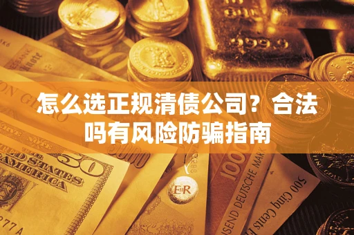 济南怎么选正规清债公司？合法吗有风险防骗指南