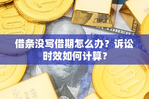 济南借条没写借期怎么办？诉讼时效如何计算？